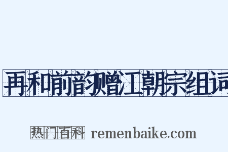 再和前韵赠江朝宗组词是什么意思的图片